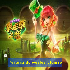 fortuna de wesley alemao